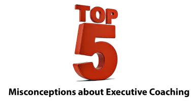 Top 5 Misconceptions about Executive Coaching